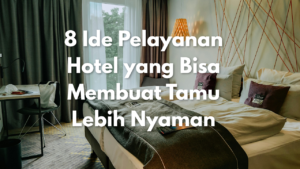 8 Ide Pelayanan Hotel yang Bisa Membuat Tamu Lebih Nyaman