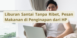 Liburan Santai Tanpa Ribet, Pesan Makanan di Penginapan dari HP